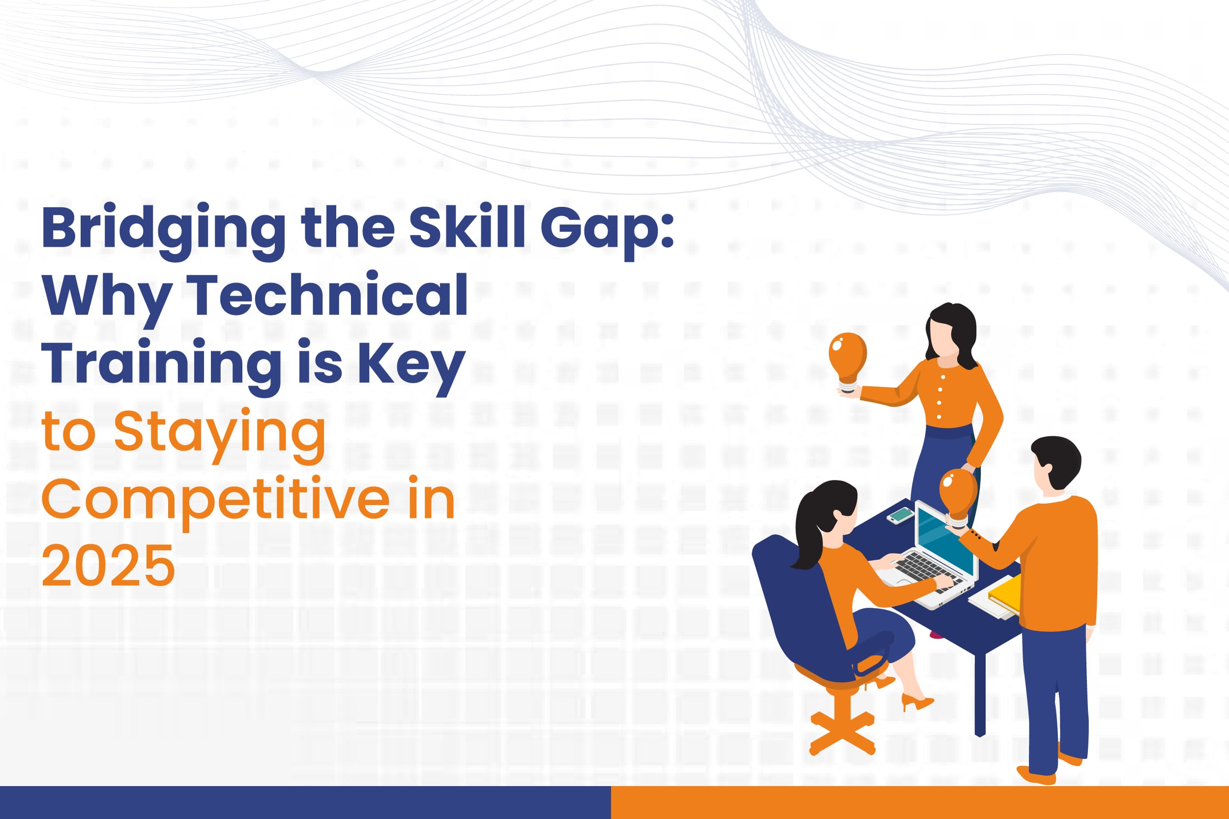 Bridging the Skill Gap: Why Technical Training is Key to Staying Competitive in 2025